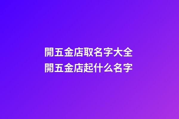 開五金店取名字大全 開五金店起什么名字